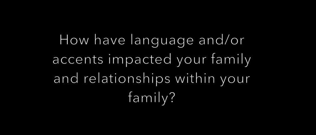 A question--How have language and/or accents impacted your family and your relationships within your family?